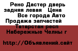Рено Дастер дверь задняя левая › Цена ­ 20 000 - Все города Авто » Продажа запчастей   . Татарстан респ.,Набережные Челны г.